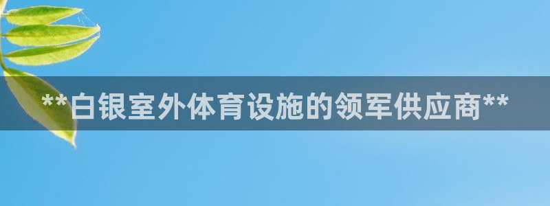 意昂体育3招商电话号码查询是多少：**白银室外体育设